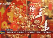 《好好学习》今晚播出《“一江两岸”系列之“传承年味”》专题