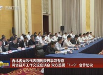 吉林省党政代表团到陕西学习考察 两省召开工作交流座谈会 双方签署“1+9”合作协议