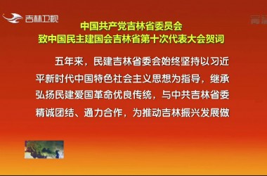 中國共產黨吉林省委員會致中國民主建國會吉林省第十次代表大會賀詞