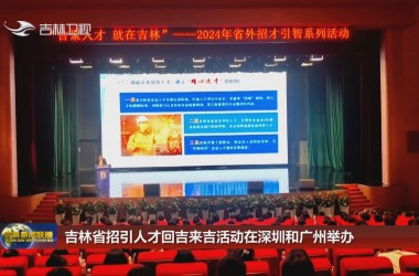 吉林省招引人才回吉来吉活动在深圳和广州举办