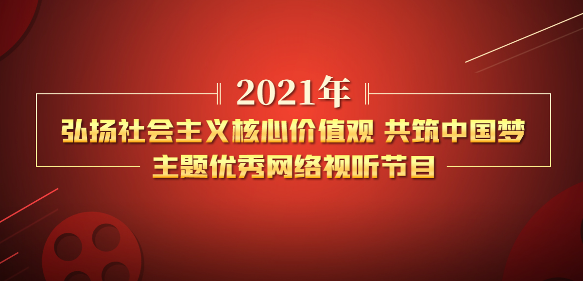 2021年“弘揚社會主義核心價值觀 共筑中國夢”主題優秀網絡視聽節目展播