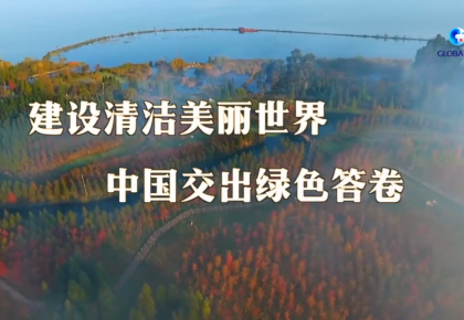 第一報道｜建設清潔美麗世界，中國交出綠色答卷